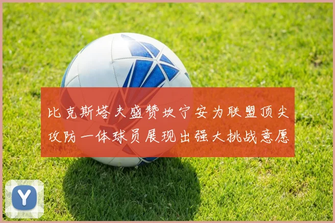 比克斯塔夫盛赞坎宁安为联盟顶尖攻防一体球员展现出强大挑战意愿
