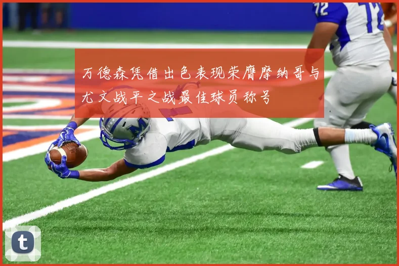 万德森凭借出色表现荣膺摩纳哥与尤文战平之战最佳球员称号