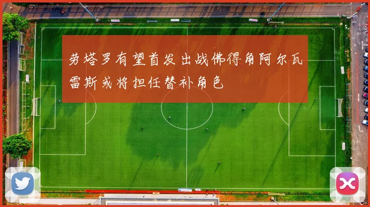 劳塔罗有望首发出战佛得角阿尔瓦雷斯或将担任替补角色
