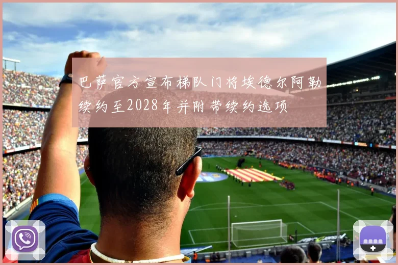 巴萨官方宣布梯队门将埃德尔阿勒续约至2028年并附带续约选项