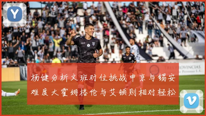 杨健分析文班对位挑战申京与锡安难度大霍姆格伦与艾顿则相对轻松